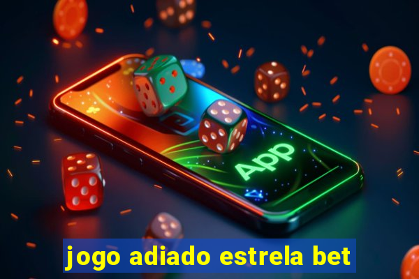 jogo adiado estrela bet